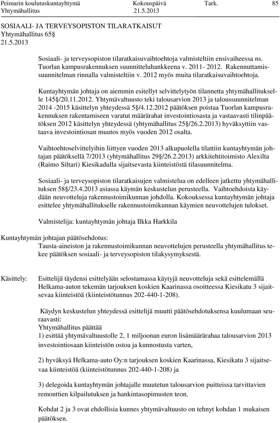 Kuntayhtymän johtaja on aiemmin esitellyt selvittelytyön tilannetta yhtymähallitukselle 145 /20.11.2012.