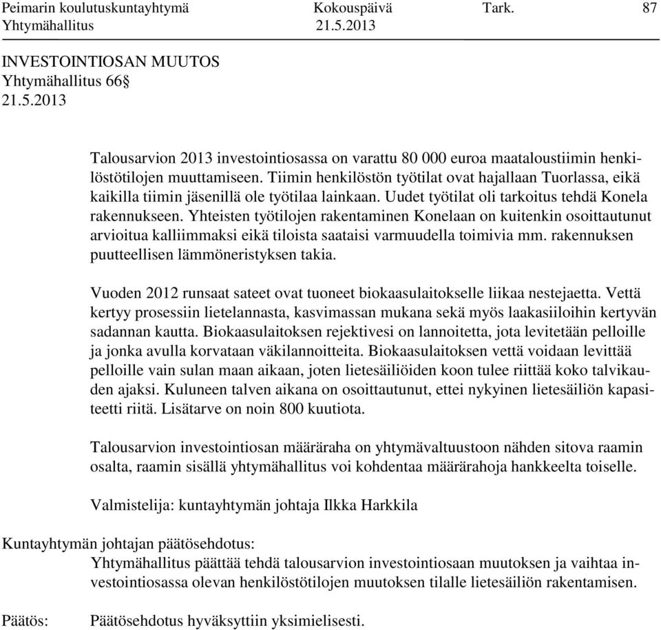 Yhteisten työtilojen rakentaminen Konelaan on kuitenkin osoittautunut arvioitua kalliimmaksi eikä tiloista saataisi varmuudella toimivia mm. rakennuksen puutteellisen lämmöneristyksen takia.