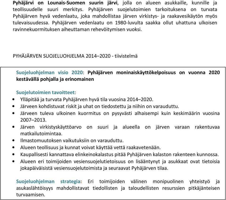 Pyhäjärven vedenlaatu on 1980-luvulta saakka ollut uhattuna ulkoisen ravinnekuormituksen aiheuttaman rehevöitymisen vuoksi.