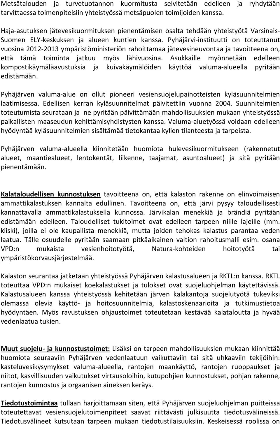 Pyhäjärvi-instituutti on toteuttanut vuosina 2012-2013 ympäristöministeriön rahoittamaa jätevesineuvontaa ja tavoitteena on, että tämä toiminta jatkuu myös lähivuosina.