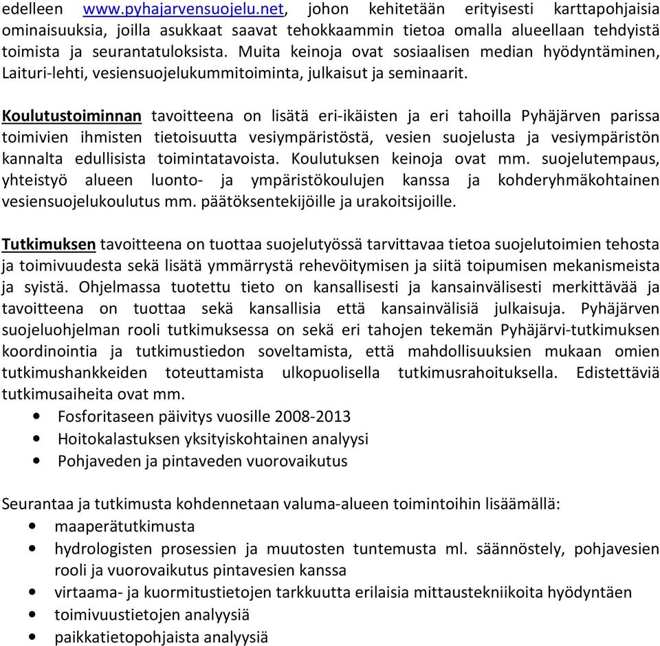 Koulutustoiminnan tavoitteena on lisätä eri-ikäisten ja eri tahoilla Pyhäjärven parissa toimivien ihmisten tietoisuutta vesiympäristöstä, vesien suojelusta ja vesiympäristön kannalta edullisista