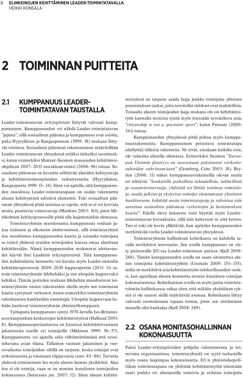 Sosiaalisen pääoman rakentaminen määritellään Leader-toimintatavan yhteydessä erääksi tärkeäksi tavoitteeksi, kuten esimerkiksi Manner-Suomen maaseudun kehittämisohjelman 2007 2013 ennakkoarviointi