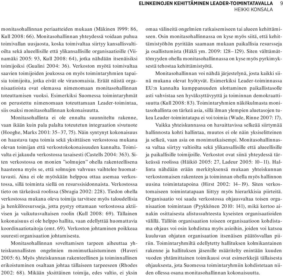 2008: 64), jotka nähdään itsenäisiksi toimijoiksi (Gualini 2004: 36).