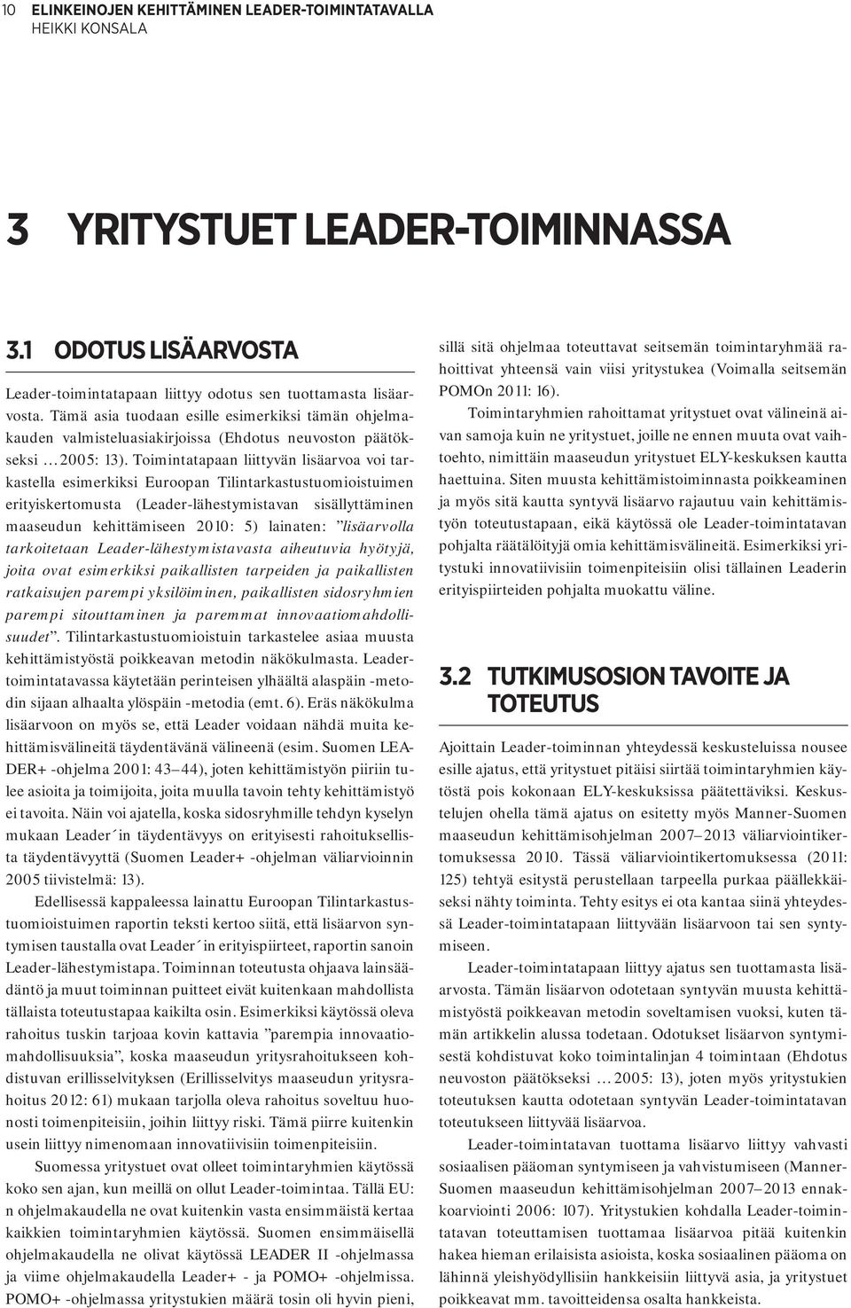 Toimintatapaan liittyvän lisäarvoa voi tarkastella esimerkiksi Euroopan Tilintarkastustuomioistuimen erityiskertomusta (Leader-lähestymistavan sisällyttäminen maaseudun kehittämiseen 2010: 5)