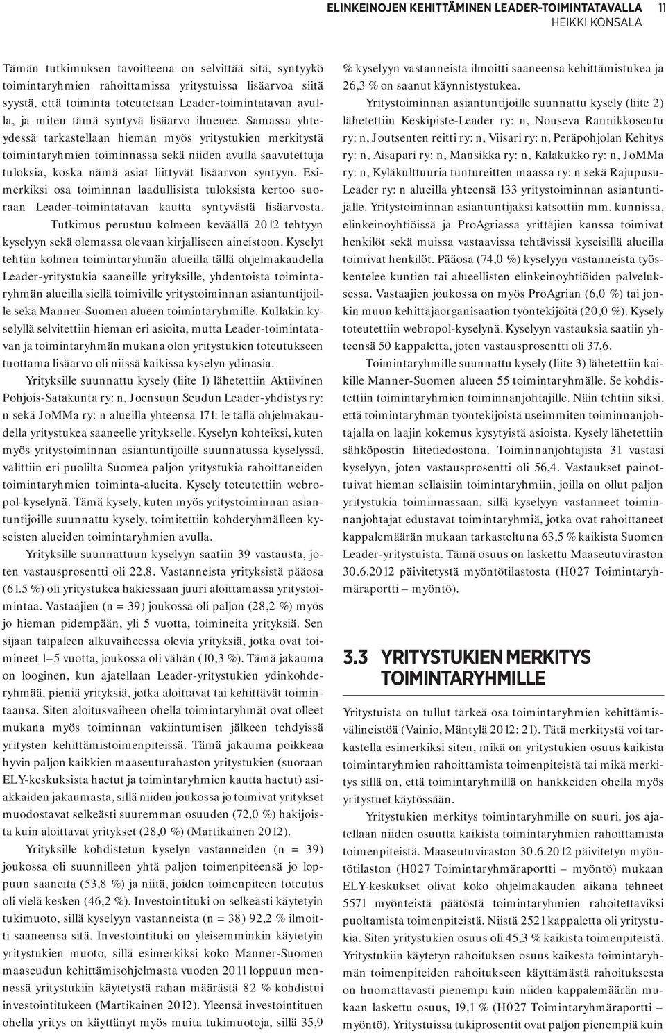 Samassa yhteydessä tarkastellaan hieman myös yritystukien merkitystä toimintaryhmien toiminnassa sekä niiden avulla saavutettuja tuloksia, koska nämä asiat liittyvät lisäarvon syntyyn.