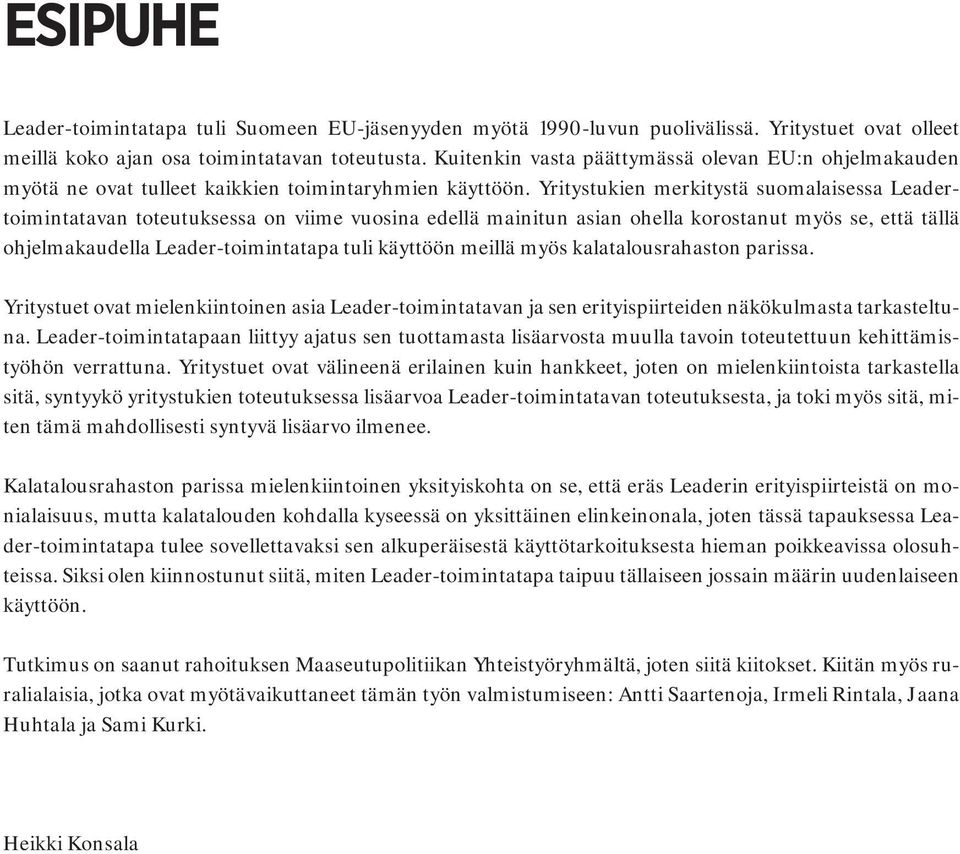 Yritystukien merkitystä suomalaisessa Leadertoimintatavan toteutuksessa on viime vuosina edellä mainitun asian ohella korostanut myös se, että tällä ohjelmakaudella Leader-toimintatapa tuli käyttöön