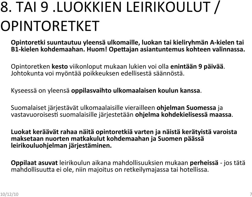 Suomalaiset järjestävät ulkomaalaisille vierailleen ohjelman Suomessa ja vastavuoroises1 suomalaisille järjestetään ohjelma kohdekielisessä maassa.