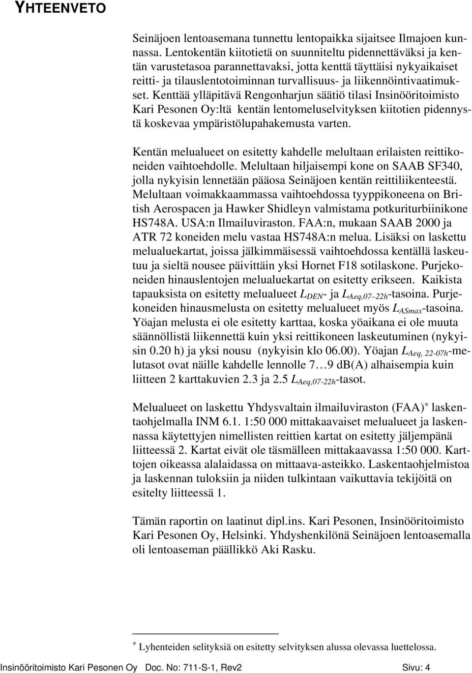 liikennöintivaatimukset. Kenttää ylläpitävä Rengonharjun säätiö tilasi Insinööritoimisto Kari Pesonen Oy:ltä kentän lentomeluselvityksen kiitotien pidennystä koskevaa ympäristölupahakemusta varten.