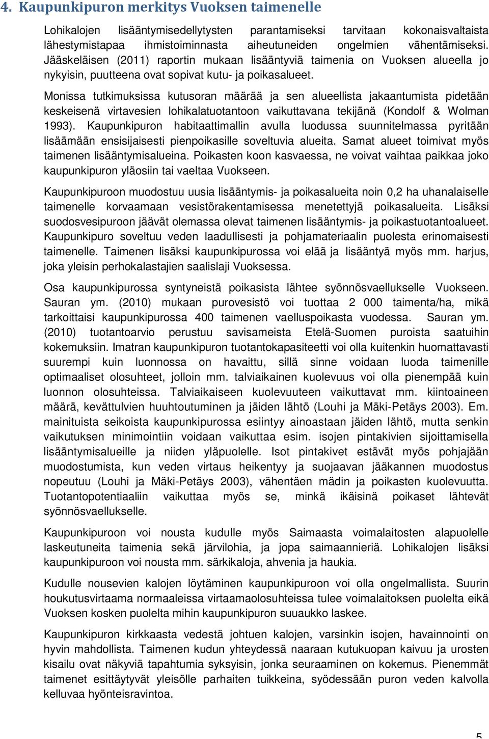 Monissa tutkimuksissa kutusoran määrää ja sen alueellista jakaantumista pidetään keskeisenä virtavesien lohikalatuotantoon vaikuttavana tekijänä (Kondolf & Wolman 1993).