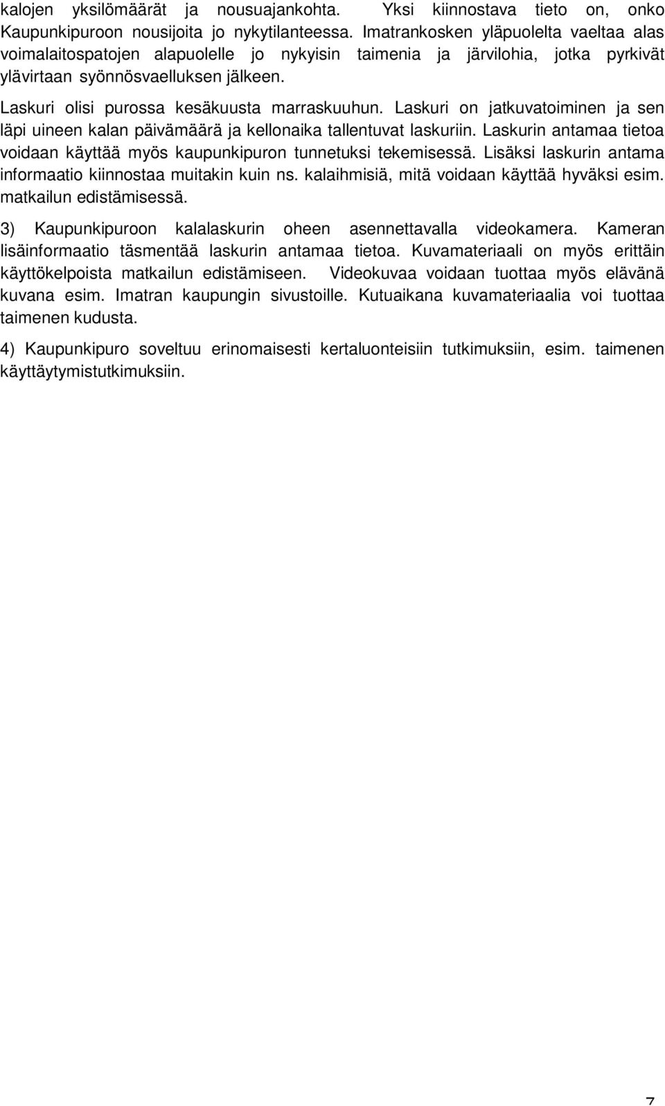 Laskuri olisi purossa kesäkuusta marraskuuhun. Laskuri on jatkuvatoiminen ja sen läpi uineen kalan päivämäärä ja kellonaika tallentuvat laskuriin.