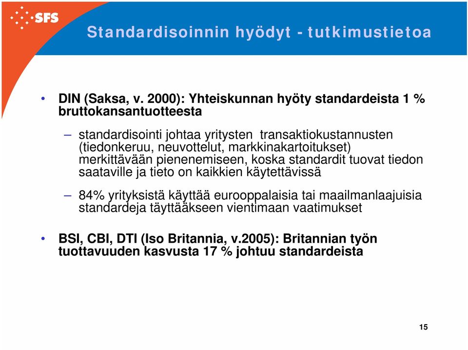 neuvottelut, markkinakartoitukset) merkittävään pienenemiseen, koska standardit tuovat tiedon saataville ja tieto on kaikkien