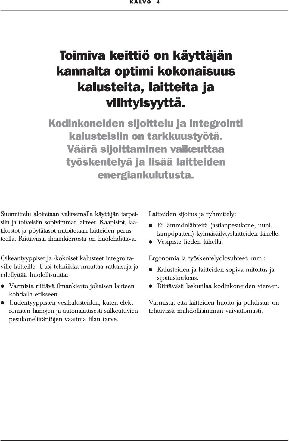 Kaapistot, laatikostot ja pöytätasot mitoitetaan laitteiden perusteella. Riittävästä ilmankierrosta on huolehdittava. Oikeantyyppiset ja -kokoiset kalusteet integroitaville laitteille.