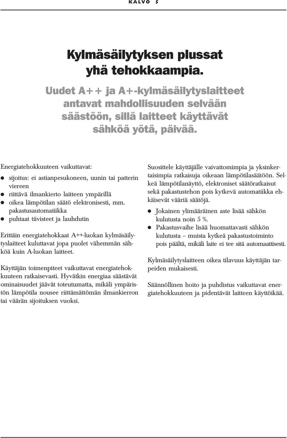 pakastusautomatiikka puhtaat tiivisteet ja lauhdutin Erittäin energiatehokkaat A++-luokan kylmäsäilytyslaitteet kuluttavat jopa puolet vähemmän sähköä kuin A-luokan laitteet.