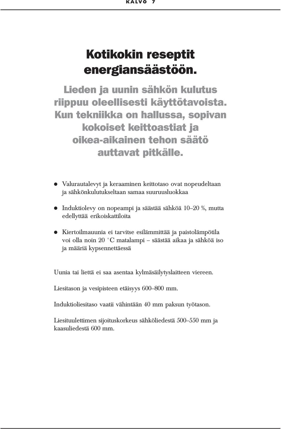 Valurautalevyt ja keraaminen keittotaso ovat nopeudeltaan ja sähkönkulutukseltaan samaa suuruusluokkaa Induktiolevy on nopeampi ja säästää sähköä 10 20 %, mutta edellyttää erikoiskattiloita