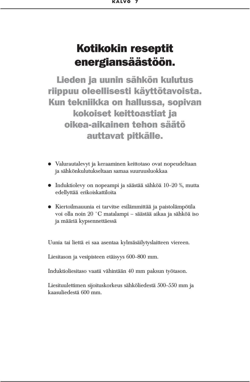 Valurautalevyt ja keraaminen keittotaso ovat nopeudeltaan ja sähkönkulutukseltaan samaa suuruusluokkaa Induktiolevy on nopeampi ja säästää sähköä 10 20 %, mutta edellyttää erikoiskattiloita