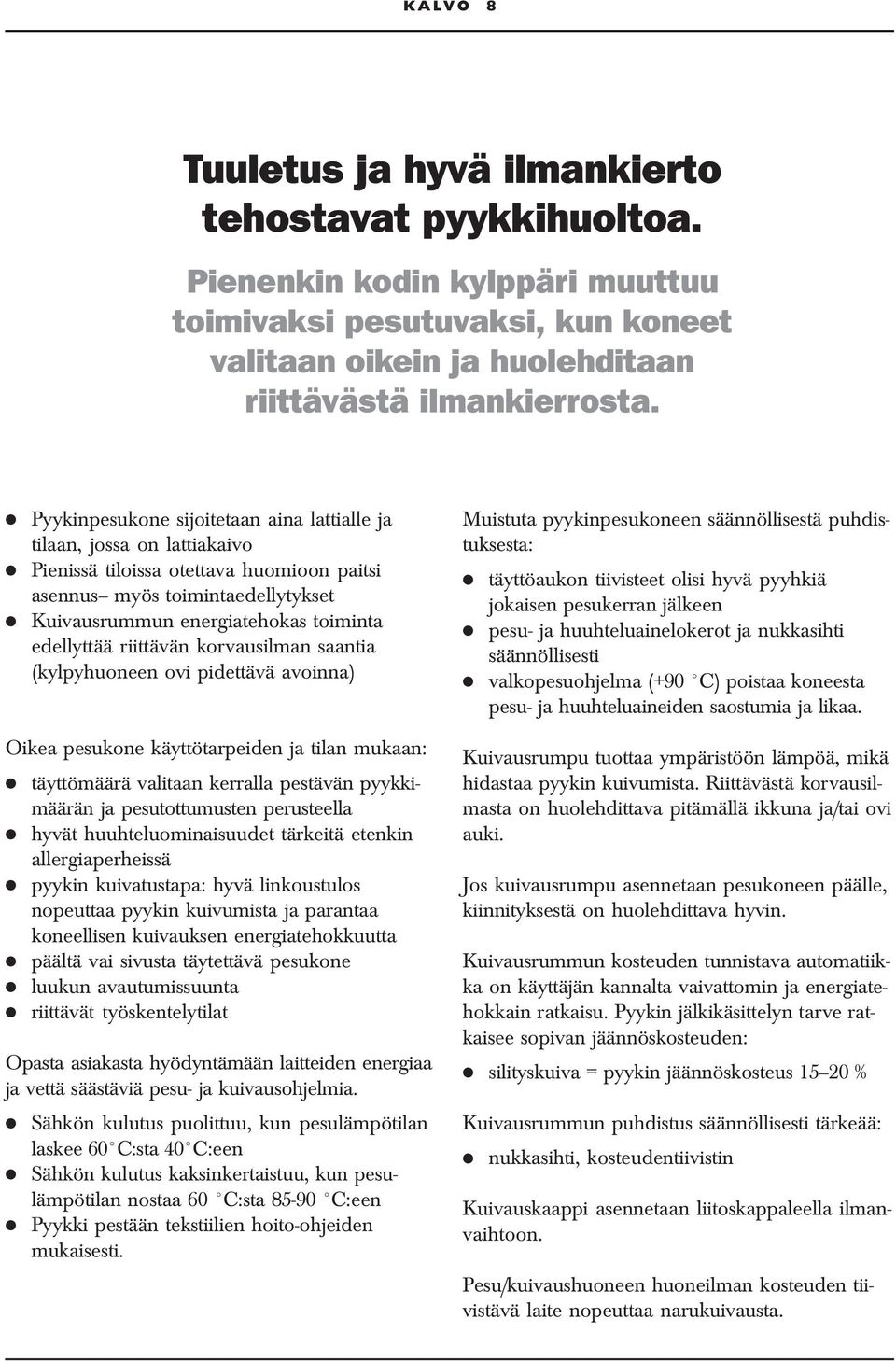 riittävän korvausilman saantia (kylpyhuoneen ovi pidettävä avoinna) Muistuta pyykinpesukoneen säännöllisestä puhdistuksesta: täyttöaukon tiivisteet olisi hyvä pyyhkiä jokaisen pesukerran jälkeen