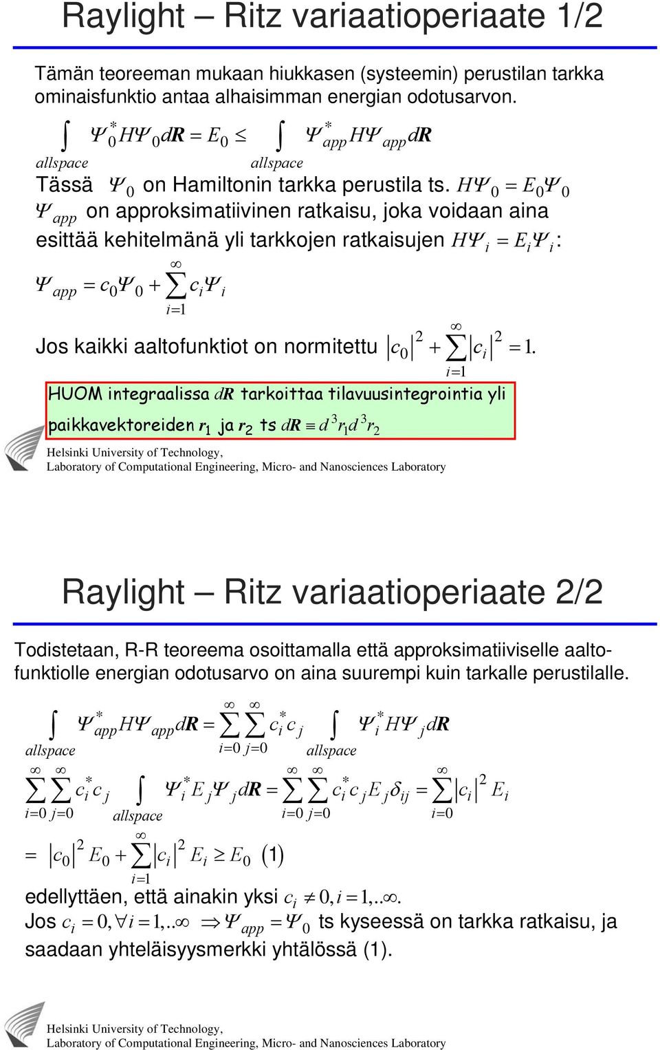 H< E< < app on approksmatvnen ratkasu, joka vodaan ana esttää kehtelmänä yl tarkkojen ratkasujen H< E< : < c< c< app 0 0 0 0 f app 0 0 1 f 2 2 c0 c 1 HUOM ntegraalssa dr tarkottaa tlavuusntegronta yl