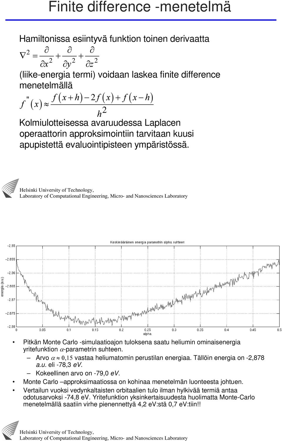 Ptkän Monte Carlo -smulaatoajon tuloksena saatu helumn omnasenerga yrtefunkton D-parametrn suhteen. Arvo D vastaa helumatomn perustlan energaa. ällön energa on -2,878 a.u. el -78,3 ev.