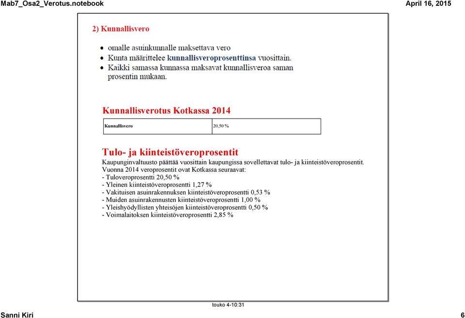 Vuonna 2014 veroprosentit ovat Kotkassa seuraavat: Tuloveroprosentti 20,50 % Yleinen kiinteistöveroprosentti 1,27 % Vakituisen