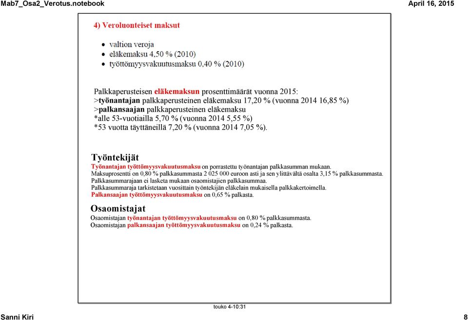 Maksuprosentti on 0,80 % palkkasummasta 2 025 000 euroon asti ja sen ylittävältä osalta 3,15 % palkkasummasta. Palkkasummarajaan ei lasketa mukaan osaomistajien palkkasummaa.