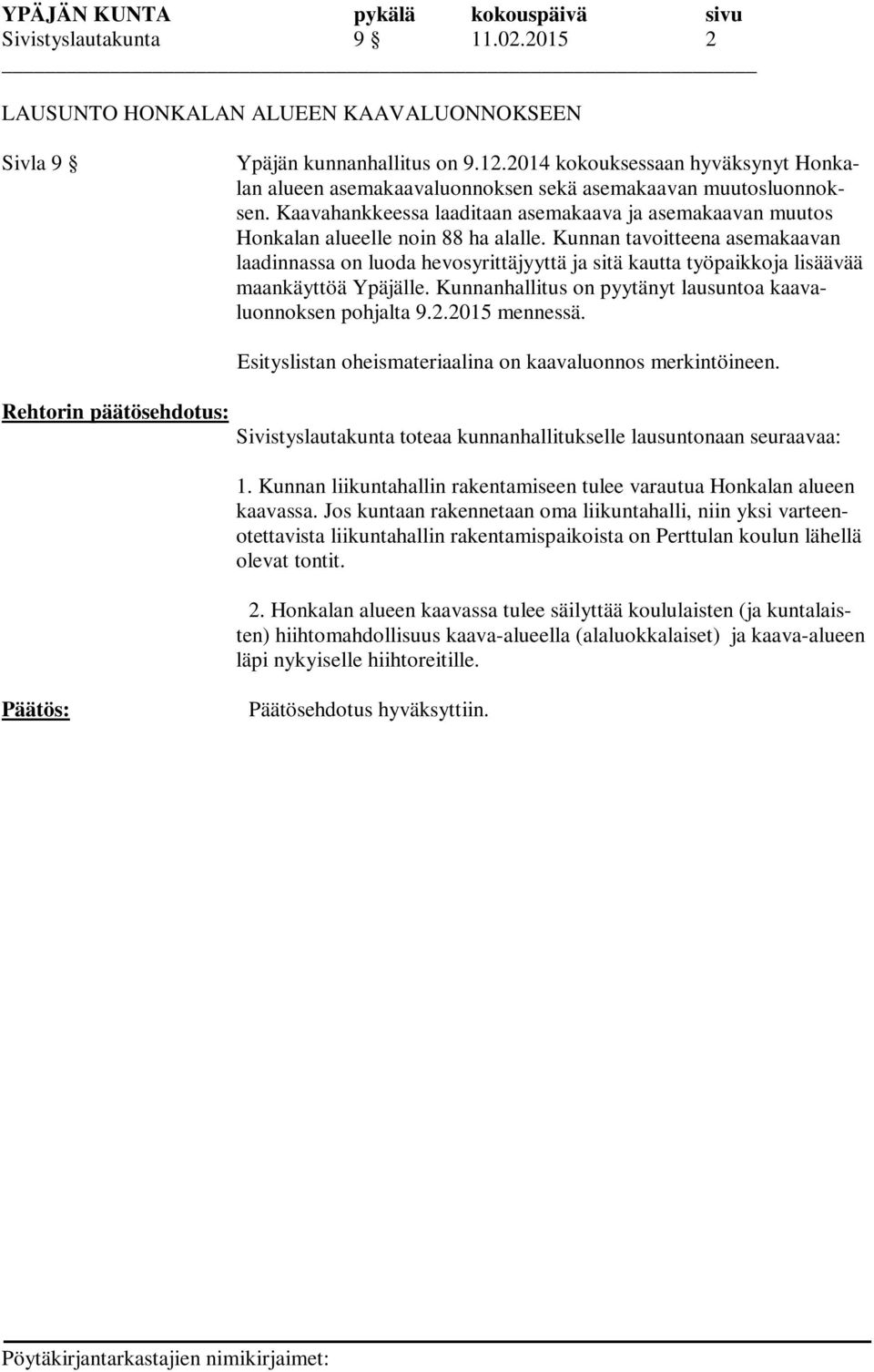 Kunnan tavoitteena asemakaavan laadinnassa on luoda hevosyrittäjyyttä ja sitä kautta työpaikkoja lisäävää maankäyttöä Ypäjälle. Kunnanhallitus on pyytänyt lausuntoa kaavaluonnoksen pohjalta 9.2.