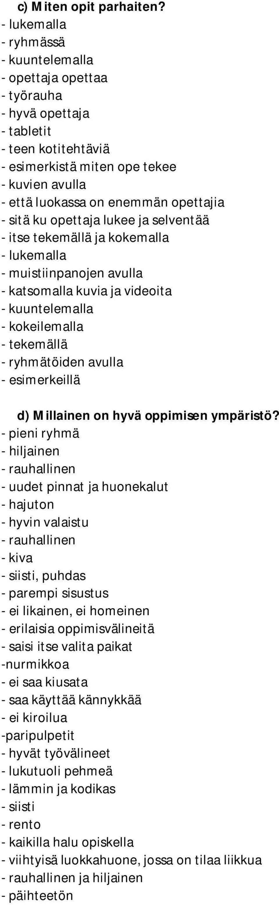 - sitä ku opettaja lukee ja selventää - itse tekemällä ja kokemalla - lukemalla - muistiinpanojen avulla - katsomalla kuvia ja videoita - kuuntelemalla - kokeilemalla - tekemällä - ryhmätöiden avulla