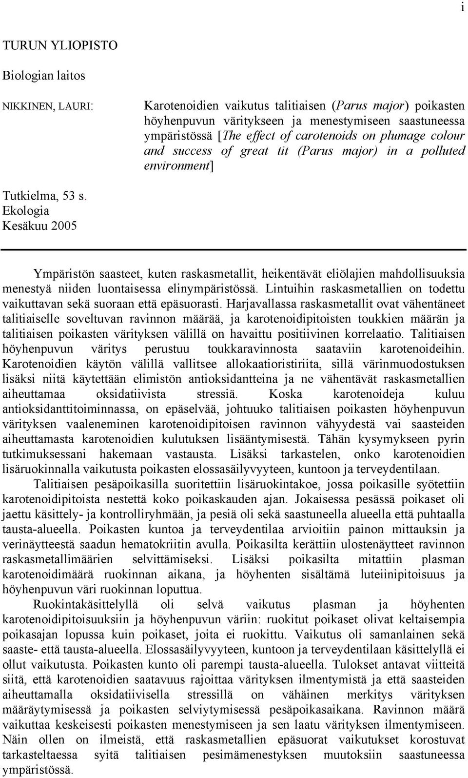 Ekologia Kesäkuu 2005 Ympäristön saasteet, kuten raskasmetallit, heikentävät eliölajien mahdollisuuksia menestyä niiden luontaisessa elinympäristössä.