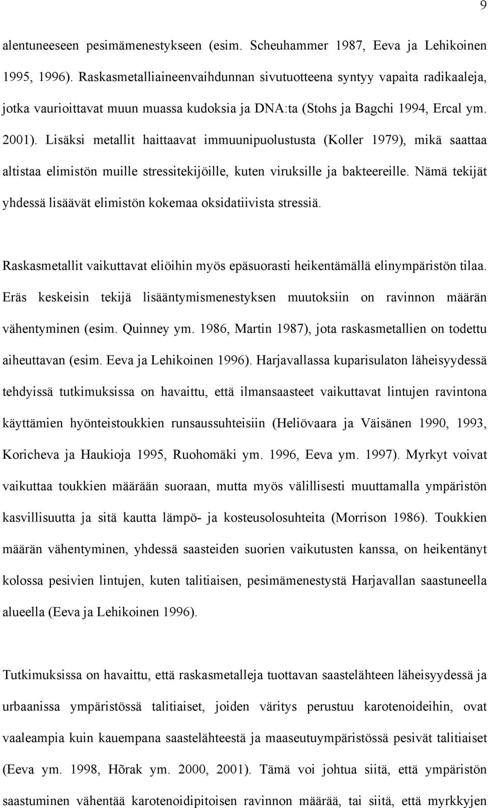 Lisäksi metallit haittaavat immuunipuolustusta (Koller 1979), mikä saattaa altistaa elimistön muille stressitekijöille, kuten viruksille ja bakteereille.