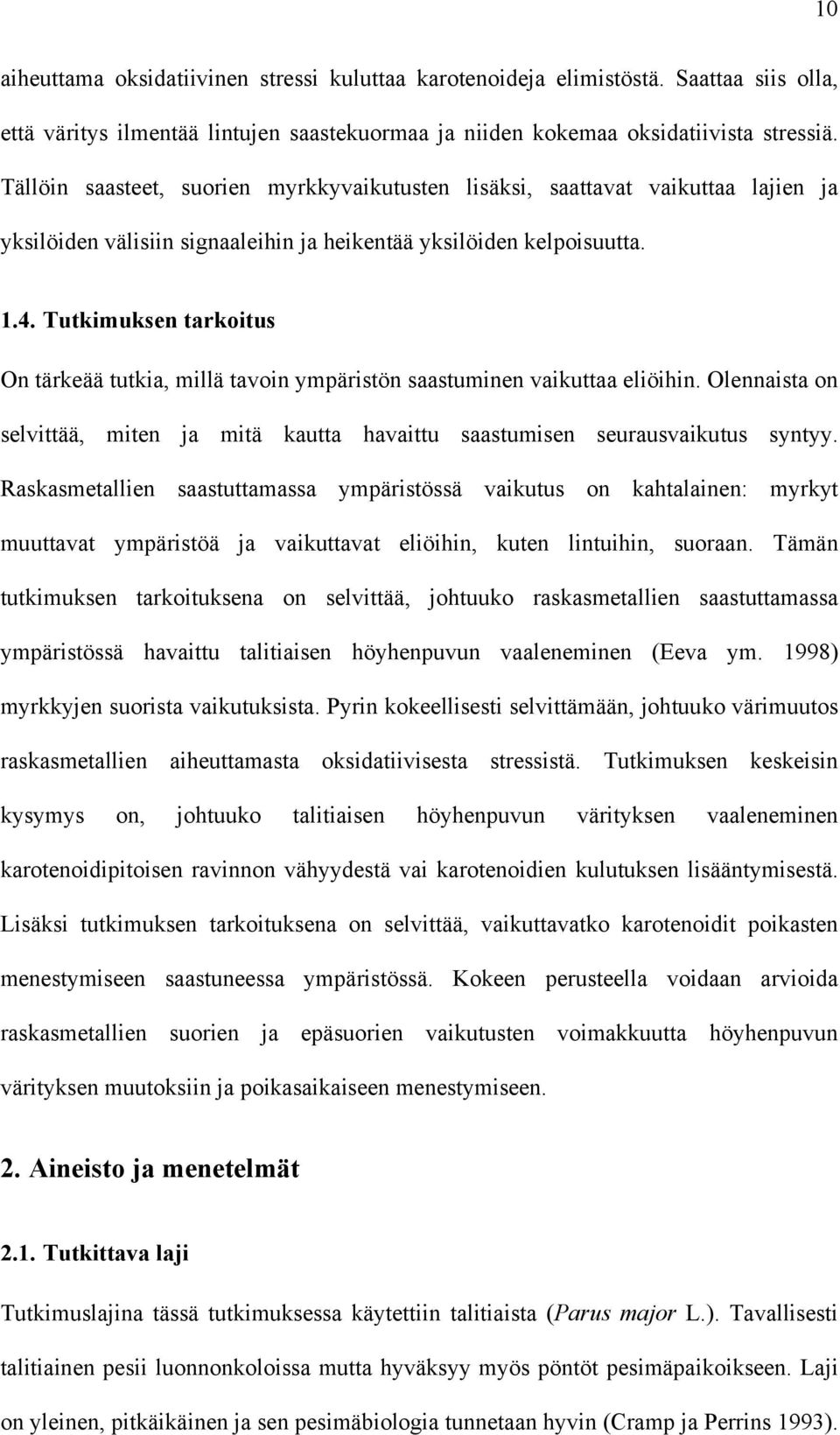 Tutkimuksen tarkoitus On tärkeää tutkia, millä tavoin ympäristön saastuminen vaikuttaa eliöihin. Olennaista on selvittää, miten ja mitä kautta havaittu saastumisen seurausvaikutus syntyy.