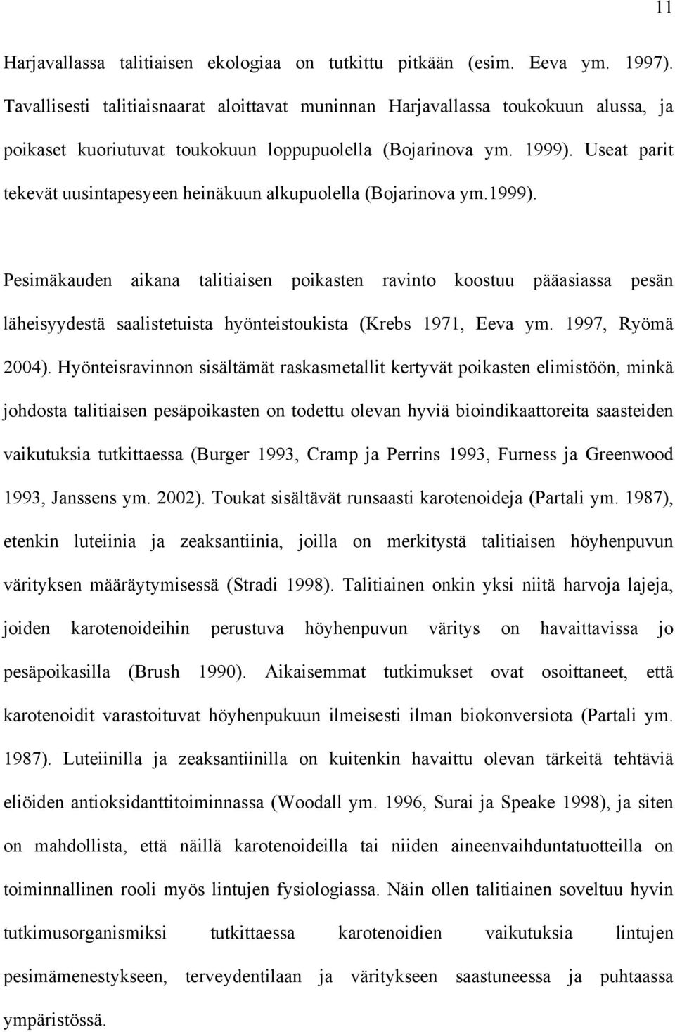 Useat parit tekevät uusintapesyeen heinäkuun alkupuolella (Bojarinova ym.1999).