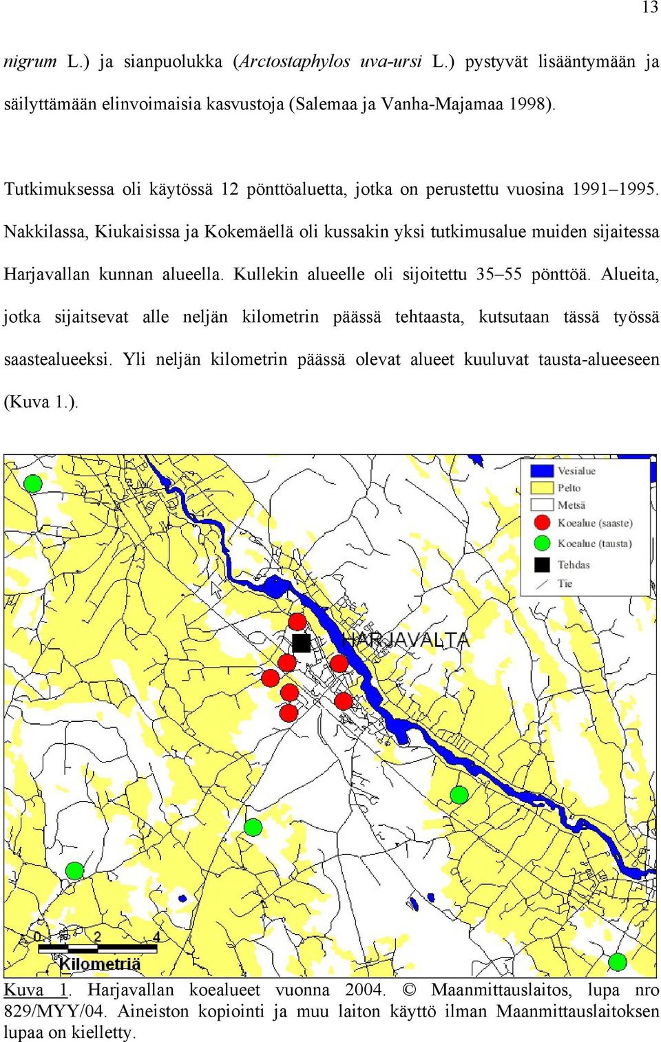Nakkilassa, Kiukaisissa ja Kokemäellä oli kussakin yksi tutkimusalue muiden sijaitessa Harjavallan kunnan alueella. Kullekin alueelle oli sijoitettu 35 55 pönttöä.