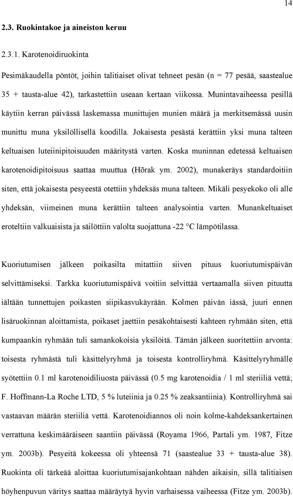 Jokaisesta pesästä kerättiin yksi muna talteen keltuaisen luteiinipitoisuuden määritystä varten. Koska muninnan edetessä keltuaisen karotenoidipitoisuus saattaa muuttua (Hõrak ym.