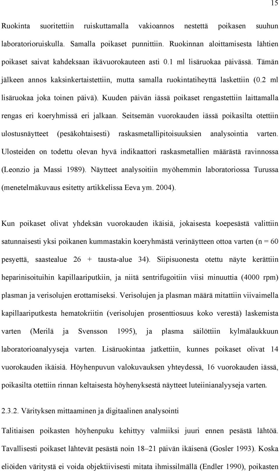 2 ml lisäruokaa joka toinen päivä). Kuuden päivän iässä poikaset rengastettiin laittamalla rengas eri koeryhmissä eri jalkaan.