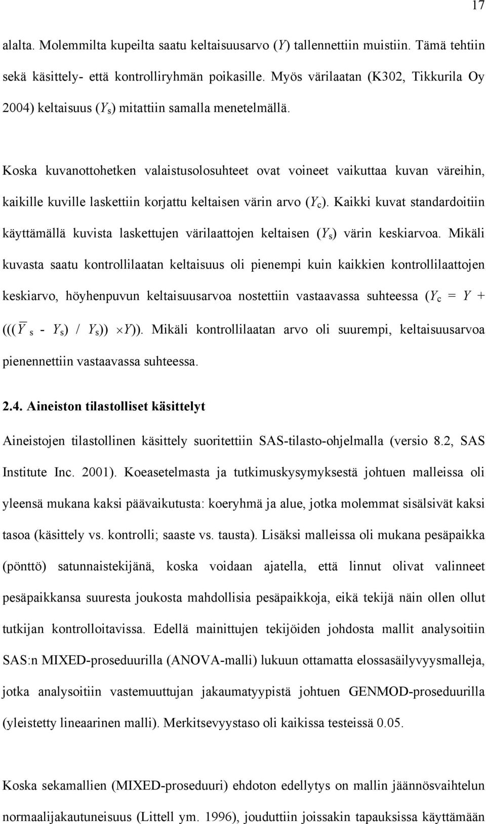 Koska kuvanottohetken valaistusolosuhteet ovat voineet vaikuttaa kuvan väreihin, kaikille kuville laskettiin korjattu keltaisen värin arvo (Y c ).