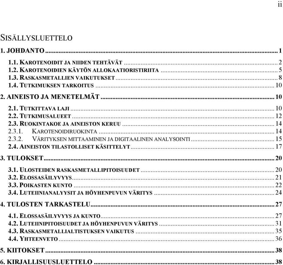 .. 15 2.4. AINEISTON TILASTOLLISET KÄSITTELYT... 17 3. TULOKSET... 20 3.1. ULOSTEIDEN RASKASMETALLIPITOISUUDET... 20 3.2. ELOSSASÄILYVYYS... 21 3.3. POIKASTEN KUNTO... 22 3.4. LUTEIINIANALYYSIT JA HÖYHENPUVUN VÄRITYS.