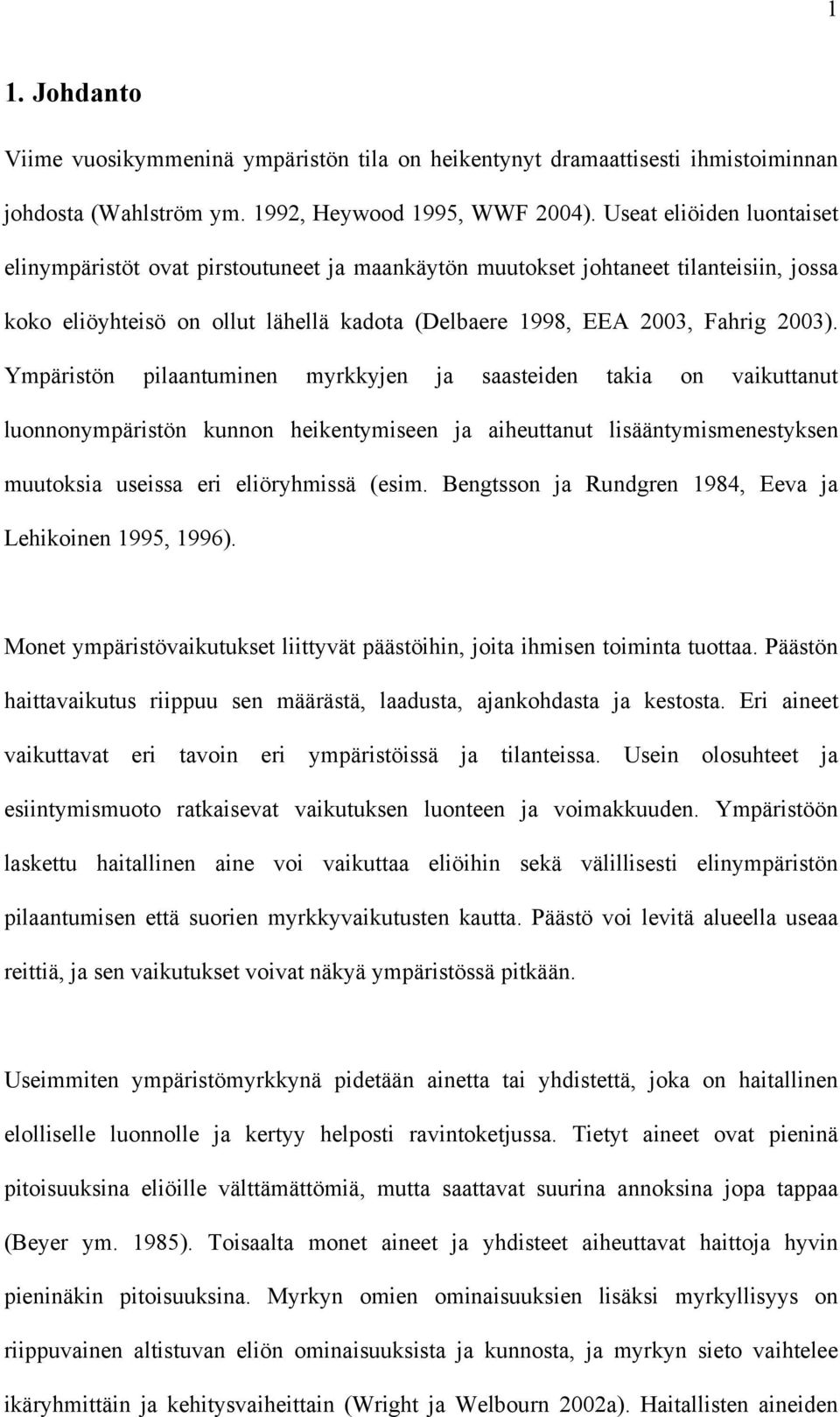Ympäristön pilaantuminen myrkkyjen ja saasteiden takia on vaikuttanut luonnonympäristön kunnon heikentymiseen ja aiheuttanut lisääntymismenestyksen muutoksia useissa eri eliöryhmissä (esim.