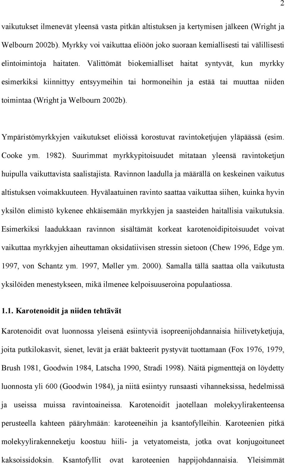 Välittömät biokemialliset haitat syntyvät, kun myrkky esimerkiksi kiinnittyy entsyymeihin tai hormoneihin ja estää tai muuttaa niiden toimintaa (Wright ja Welbourn 2002b).