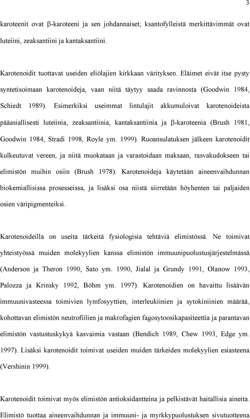 Esimerkiksi useimmat lintulajit akkumuloivat karotenoideista pääasiallisesti luteiinia, zeaksantiinia, kantaksantiinia ja β-karoteenia (Brush 1981, Goodwin 1984, Stradi 1998, Royle ym. 1999).