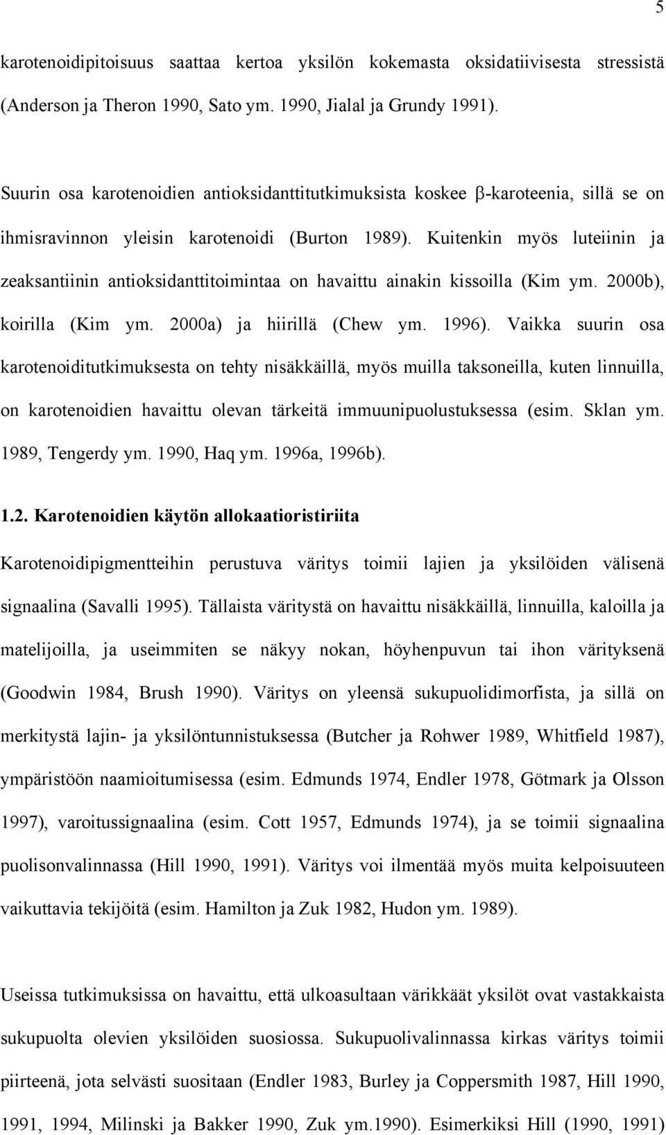 Kuitenkin myös luteiinin ja zeaksantiinin antioksidanttitoimintaa on havaittu ainakin kissoilla (Kim ym. 2000b), koirilla (Kim ym. 2000a) ja hiirillä (Chew ym. 1996).