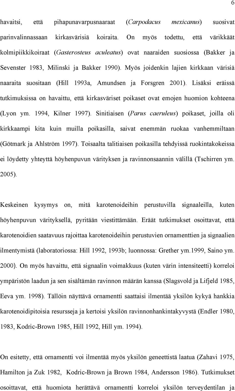 Myös joidenkin lajien kirkkaan värisiä naaraita suositaan (Hill 1993a, Amundsen ja Forsgren 2001).