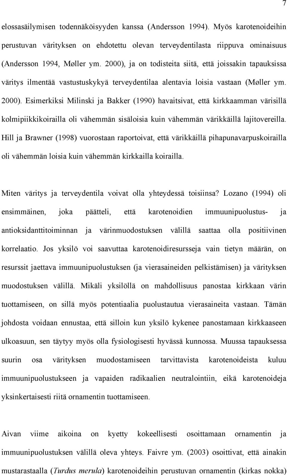 Esimerkiksi Milinski ja Bakker (1990) havaitsivat, että kirkkaamman värisillä kolmipiikkikoirailla oli vähemmän sisäloisia kuin vähemmän värikkäillä lajitovereilla.