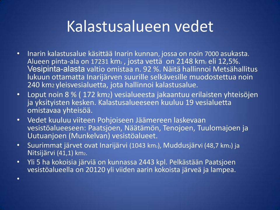 Loput noin 8 % ( 172 km2) vesialueesta jakaantuu erilaisten yhteisöjen ja yksityisten kesken. Kalastusalueeseen kuuluu 19 vesialuetta omistavaa yhteisöä.