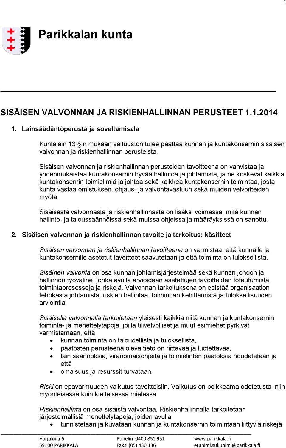 Sisäisen valvonnan ja riskienhallinnan perusteiden tavoitteena on vahvistaa ja yhdenmukaistaa kuntakonsernin hyvää hallintoa ja johtamista, ja ne koskevat kaikkia kuntakonsernin toimielimiä ja johtoa