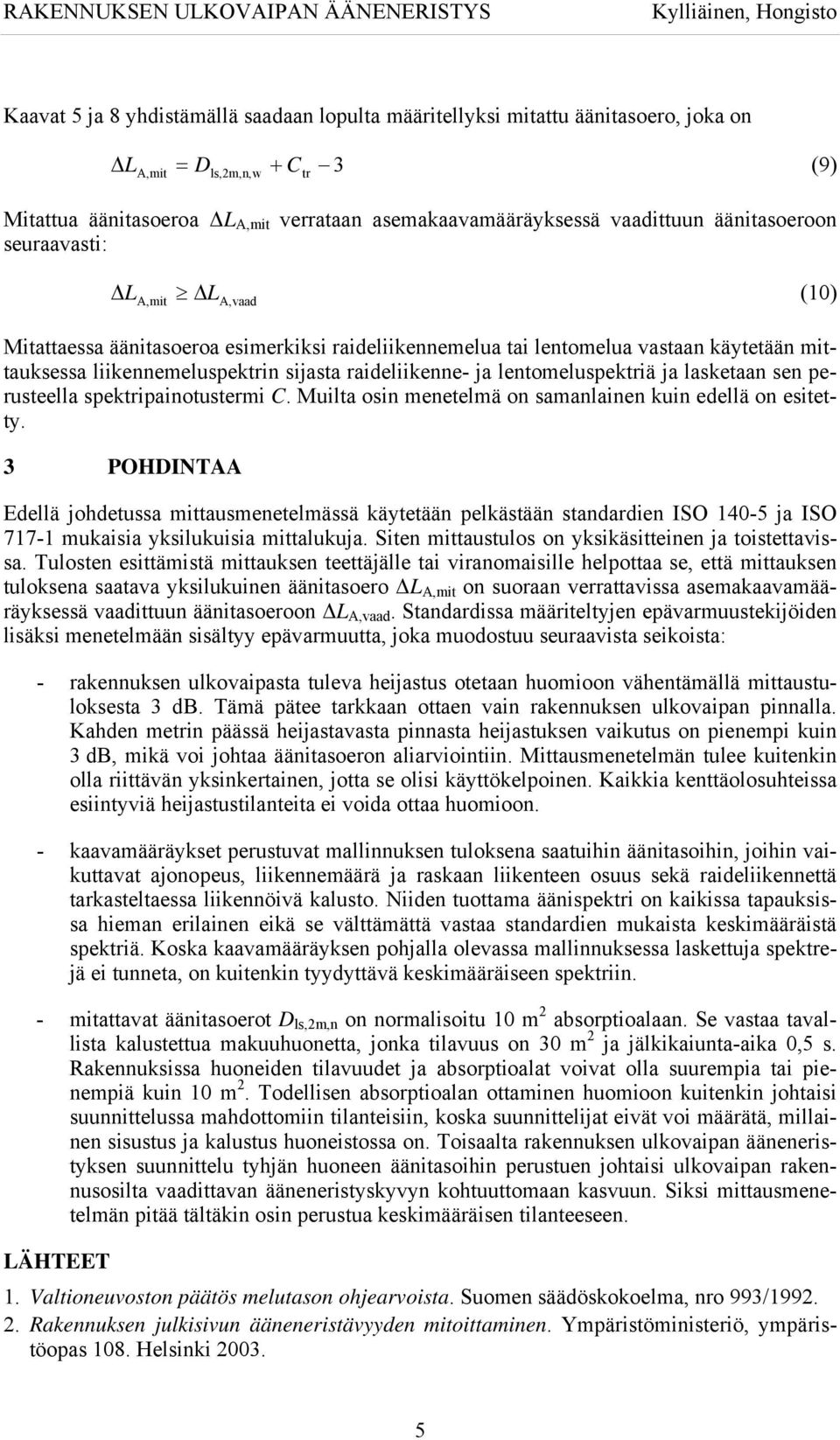 liikeemeluspektri sijasta raideliikee- ja letomeluspektriä ja lasketaa se perusteella spektripaiotustermi C. Muilta osi meetelmä o samalaie kui edellä o esitetty.