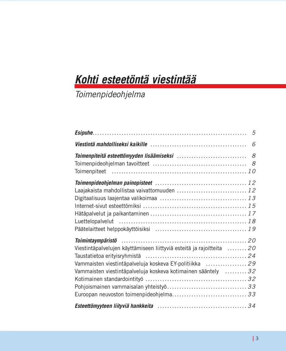 ..18 Päätelaitteet helppokäyttöisiksi...19 Toimintaympäristö...20 Viestintäpalvelujen käyttämiseen liittyviä esteitä ja rajoitteita...20 Taustatietoa erityisryhmistä.