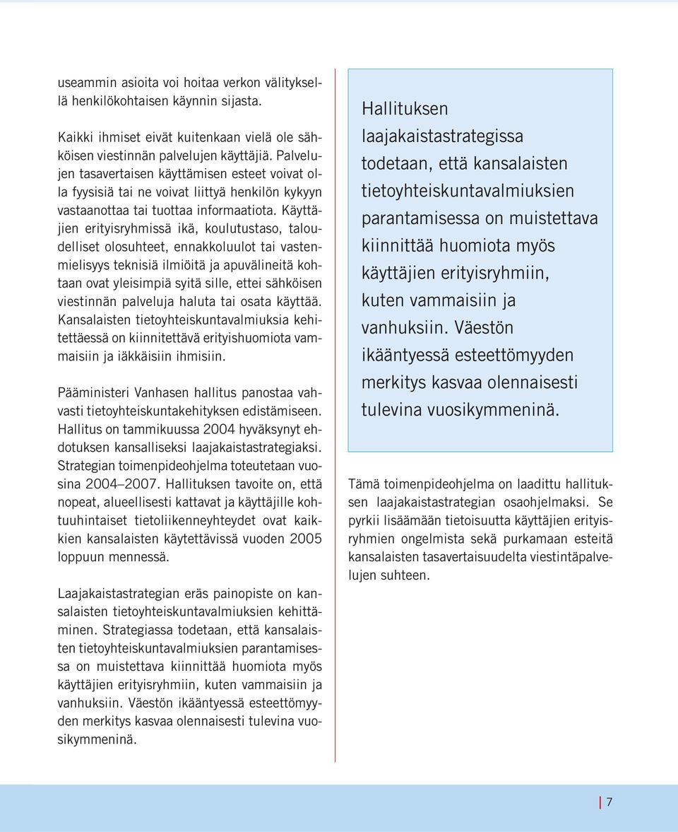 Käyttäjien erityisryhmissä ikä, koulutustaso, taloudelliset olosuhteet, ennakkoluulot tai vastenmielisyys teknisiä ilmiöitä ja apuvälineitä kohtaan ovat yleisimpiä syitä sille, ettei sähköisen