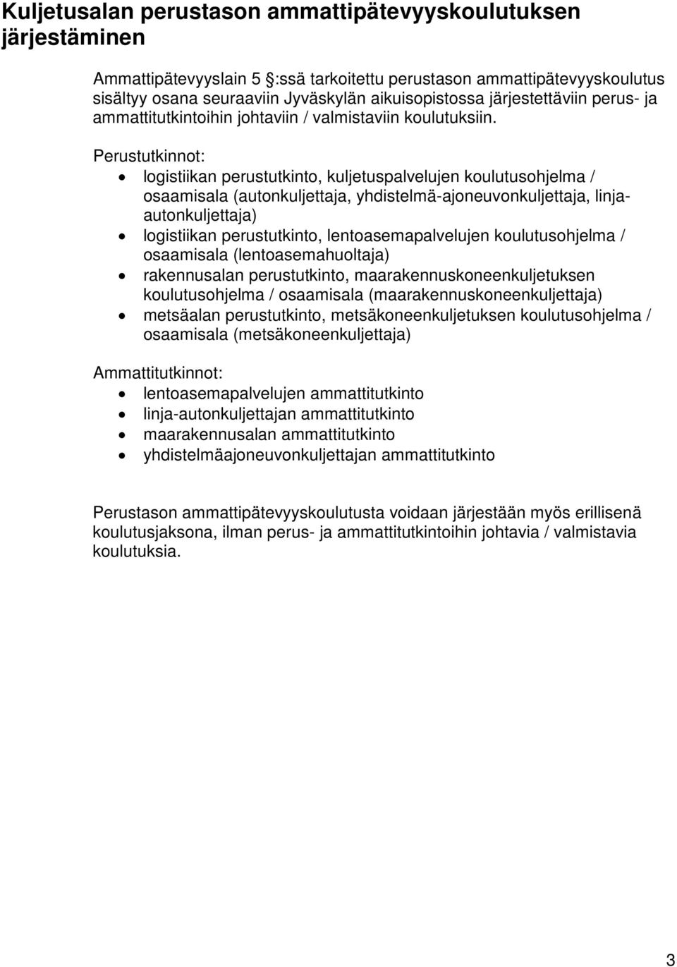 Perustutkinnot: logistiikan perustutkinto, kuljetuspalvelujen koulutusohjelma / osaamisala (autonkuljettaja, yhdistelmä-ajoneuvonkuljettaja, linjaautonkuljettaja) logistiikan perustutkinto,