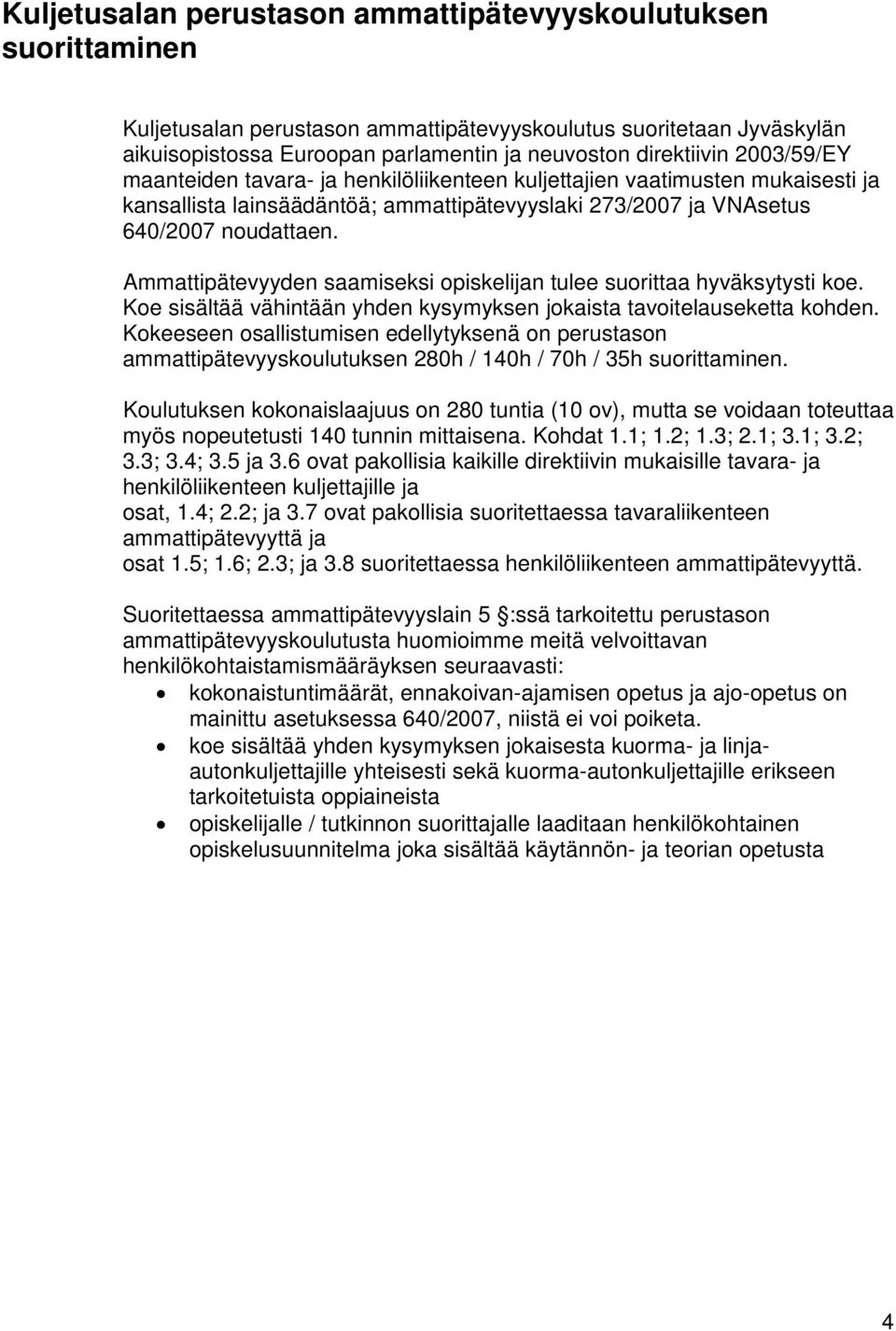 Ammattipätevyyden saamiseksi opiskelijan tulee suorittaa hyväksytysti koe. Koe sisältää vähintään yhden kysymyksen jokaista tavoitelauseketta kohden.