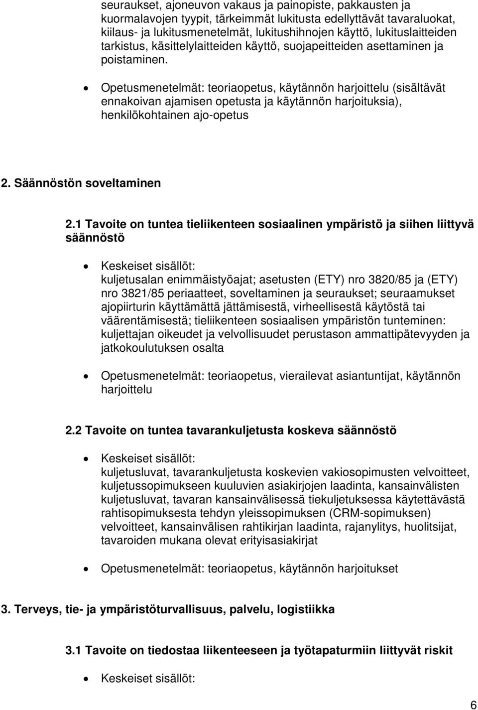 Opetusmenetelmät: teoriaopetus, käytännön harjoittelu (sisältävät ennakoivan ajamisen opetusta ja käytännön ), henkilökohtainen ajo-opetus 2. Säännöstön soveltaminen 2.