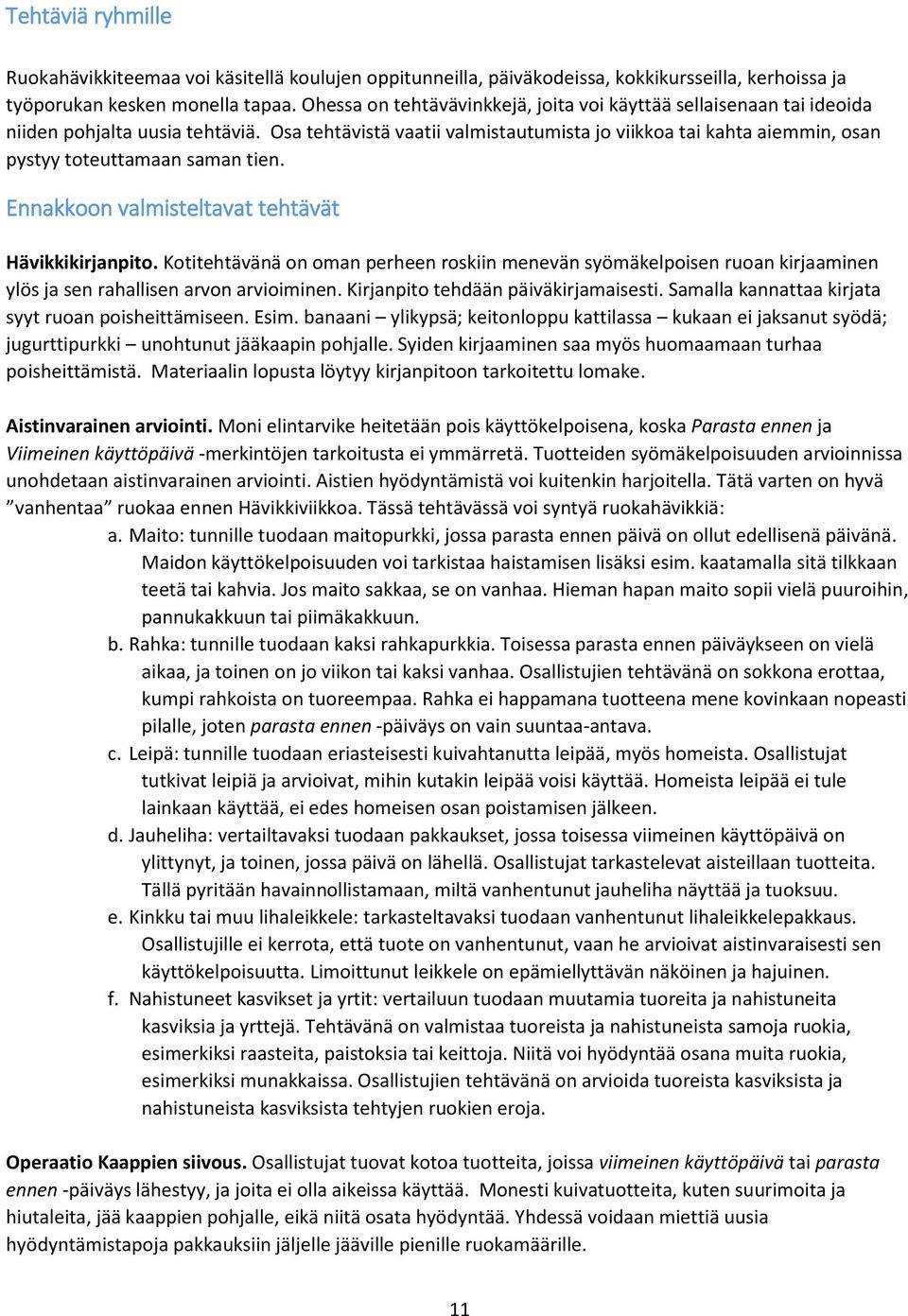 Osa tehtävistä vaatii valmistautumista jo viikkoa tai kahta aiemmin, osan pystyy toteuttamaan saman tien. Ennakkoon valmisteltavat tehtävät Hävikkikirjanpito.